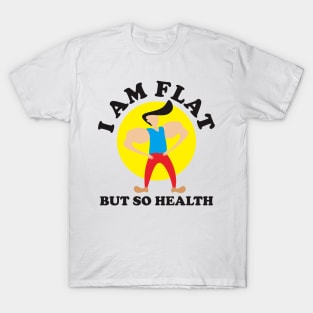 I Am Flat But So Helth T-Shirt